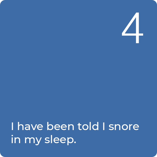 Q4: I have been told I snore in my sleep.