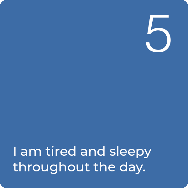 Q5: I am tired and sleepy throughout the day.