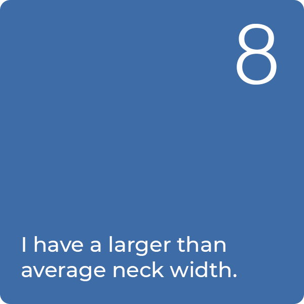 Q8: I have a larger than average neck width.